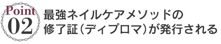 【特徴2】最強のネイルケアメソッドの修了証(ディプロマ)が発行される
